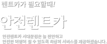 렌트카가 필요할때! 안전렌트카 안전렌트카 서대문점은 늘 편안하고 안전한 여행이 될 수 있도록 최상의 서비스를 제공하겠습니다.